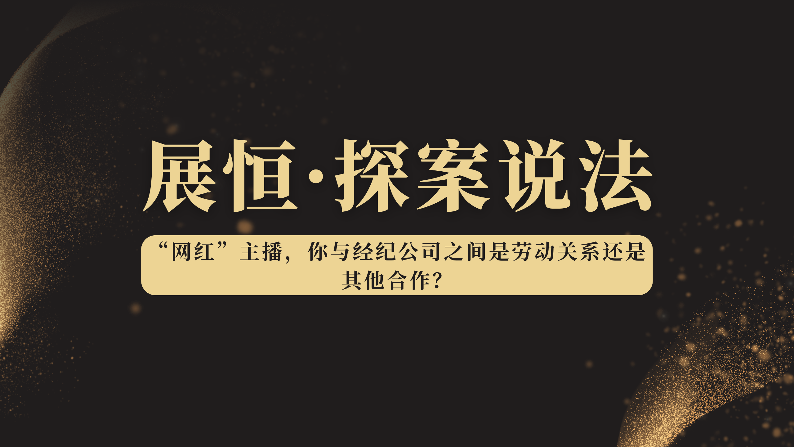 【展恒说法】“网红”主播，你与经纪公司之间是劳动关系还是其他合作关系？